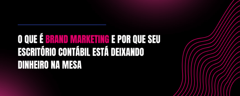 O que é brand marketing e por que seu escritório contábil está deixando dinheiro na mesa