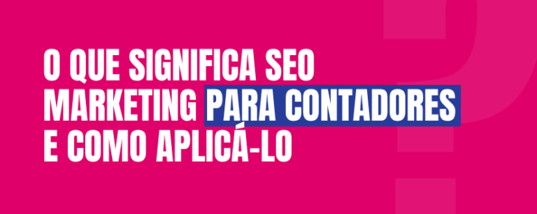 O que significa SEO marketing para contadores e como aplicá-lo