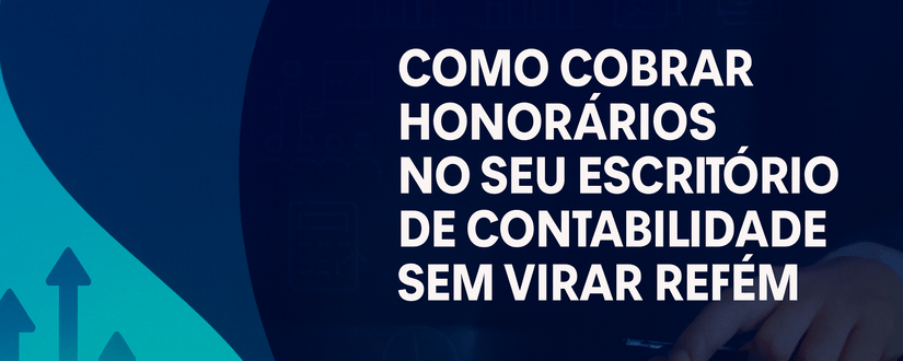 Como cobrar honorários no seu escritório de contabilidade sem virar refém
